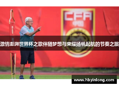 激情澎湃世界杯之歌伴随梦想与荣耀扬帆起航的节奏之旅