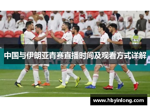 中国与伊朗亚青赛直播时间及观看方式详解