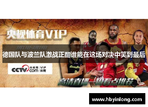德国队与波兰队激战正酣谁能在这场对决中笑到最后